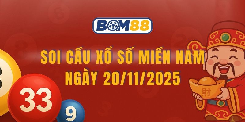 BOM88 Soi cầu XSMN ngày 20/11/2025 - Bắt nhịp tài lộc cùng Bom88