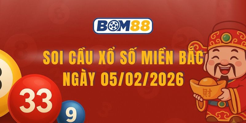 BOM88 Soi cầu XSMB ngày 05/02/2026 - Chốt số may mắn cùng Bom88